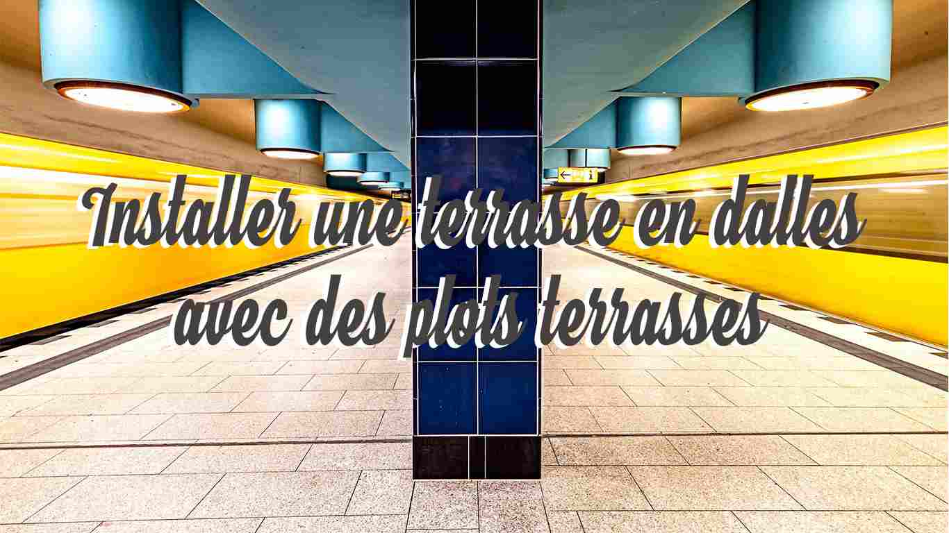 Installer une terrasse en dalles avec des plots terrasses